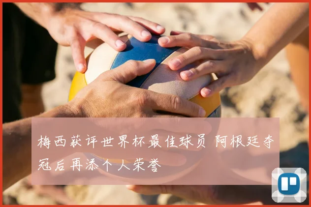 梅西获评世界杯最佳球员 阿根廷夺冠后再添个人荣誉