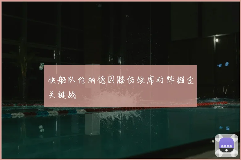 快船队伦纳德因膝伤缺席对阵掘金关键战