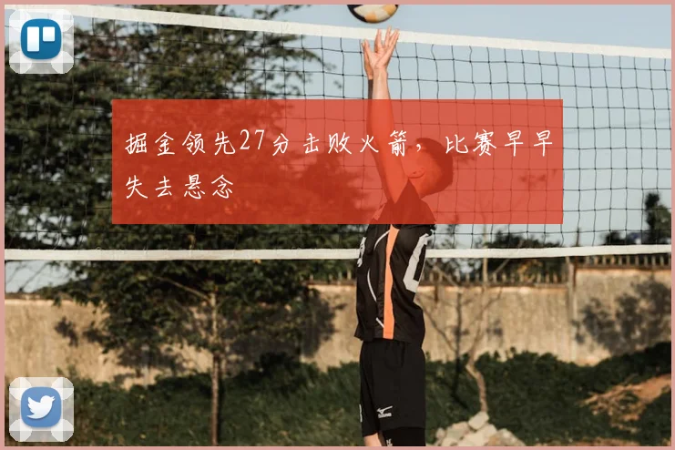 掘金领先27分击败火箭，比赛早早失去悬念