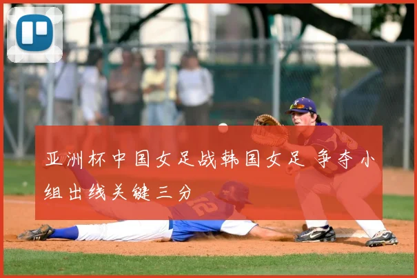 亚洲杯中国女足战韩国女足 争夺小组出线关键三分