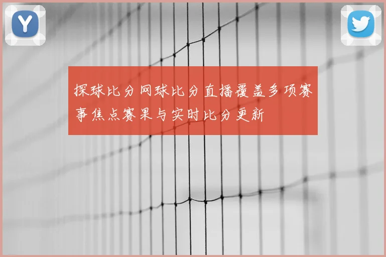 探球比分网球比分直播覆盖多项赛事焦点赛果与实时比分更新
