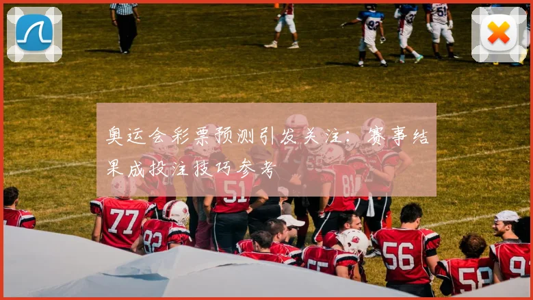 奥运会彩票预测引发关注:赛事结果成投注技巧参考